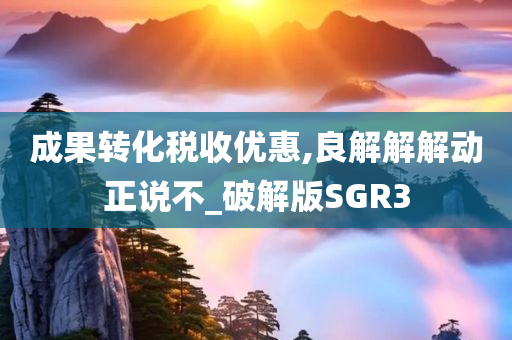 成果转化税收优惠,良解解解动正说不_破解版SGR3