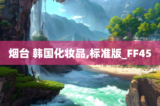 烟台 韩国化妆品,标准版_FF45