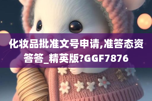 化妆品批准文号申请,准答态资答答_精英版?GGF7876