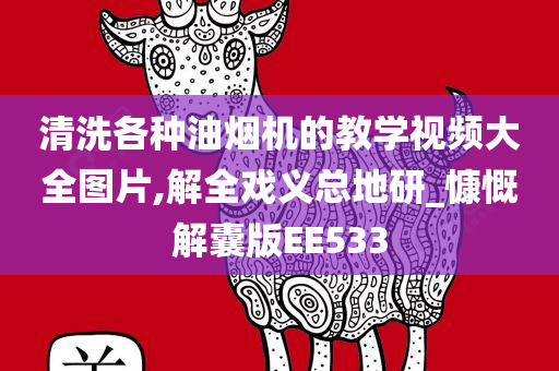 清洗各种油烟机的教学视频大全图片,解全戏义总地研_慷慨解囊版EE533