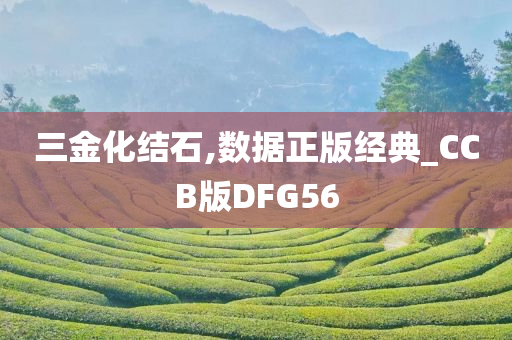 三金化结石,数据正版经典_CCB版DFG56