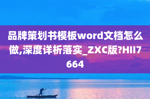 品牌策划书模板word文档怎么做,深度详析落实_ZXC版?HII7664