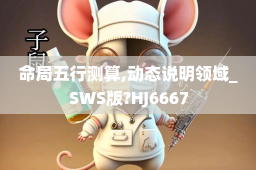 命局五行测算,动态说明领域_SWS版?HJ6667