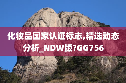 化妆品国家认证标志,精选动态分析_NDW版?GG756