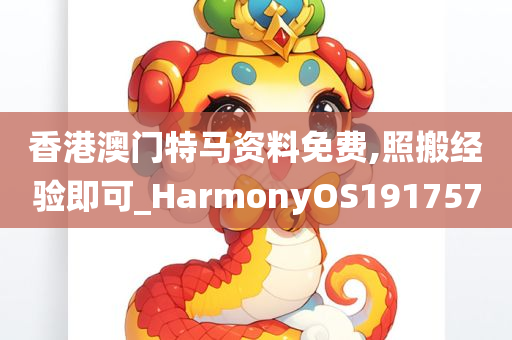 香港澳门特马资料免费,照搬经验即可_HarmonyOS191757