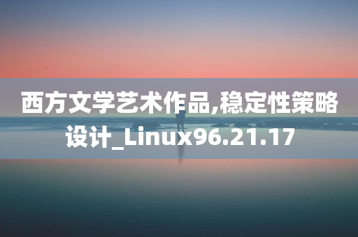 西方文学艺术作品,稳定性策略设计_Linux96.21.17