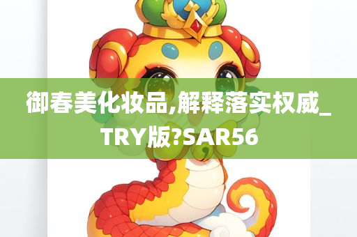 御春美化妆品,解释落实权威_TRY版?SAR56