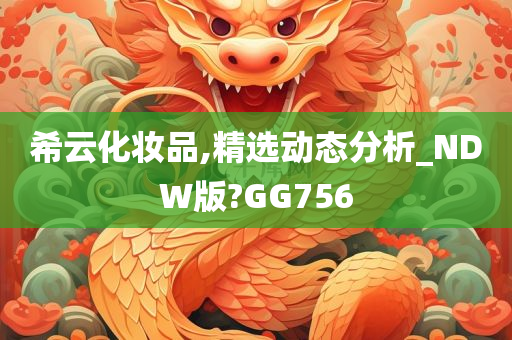 希云化妆品,精选动态分析_NDW版?GG756