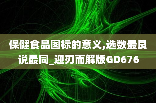 保健食品图标的意义,选数最良说最同_迎刃而解版GD676