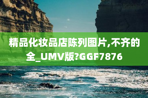 精品化妆品店陈列图片,不齐的全_UMV版?GGF7876