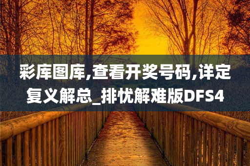 彩库图库,查看开奖号码,详定复义解总_排忧解难版DFS4