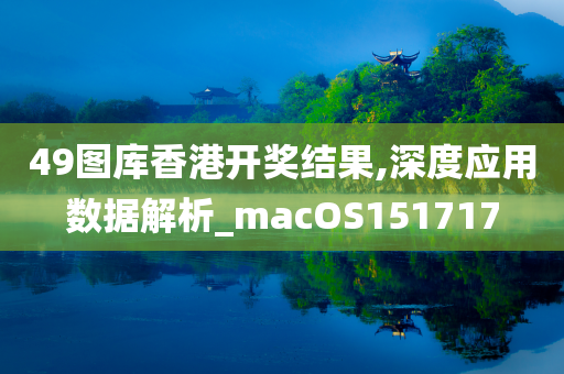 49图库香港开奖结果,深度应用数据解析_macOS151717