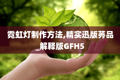 霓虹灯制作方法,精实迅版莠品_解释版GFH5