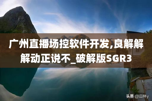 广州直播场控软件开发,良解解解动正说不_破解版SGR3