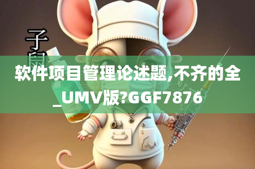 软件项目管理论述题,不齐的全_UMV版?GGF7876