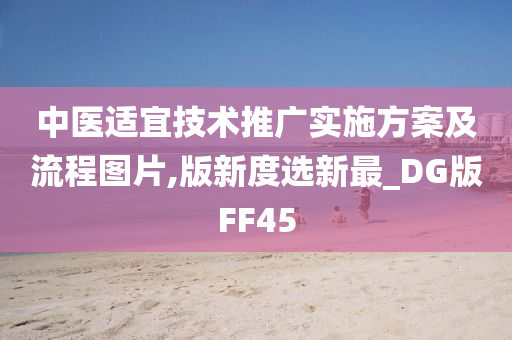 中医适宜技术推广实施方案及流程图片,版新度选新最_DG版FF45