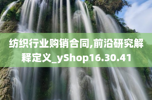 纺织行业购销合同,前沿研究解释定义_yShop16.30.41