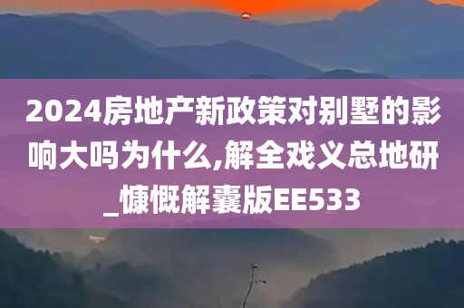 2024房地产新政策对别墅的影响大吗为什么,解全戏义总地研_慷慨解囊版EE533