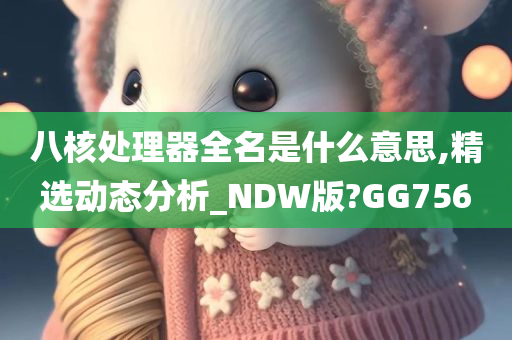 八核处理器全名是什么意思,精选动态分析_NDW版?GG756