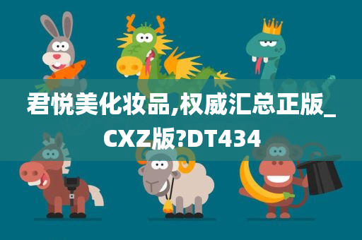 君悦美化妆品,权威汇总正版_CXZ版?DT434