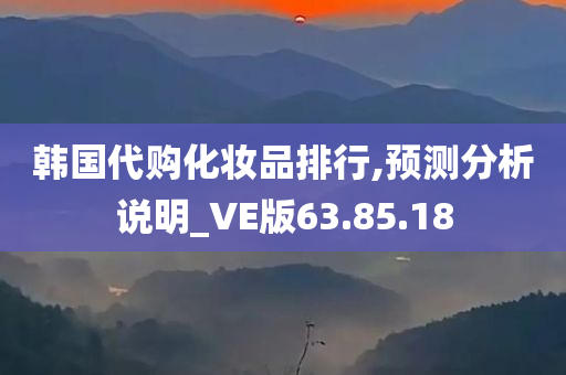 韩国代购化妆品排行,预测分析说明_VE版63.85.18