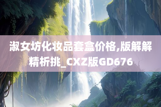 淑女坊化妆品套盒价格,版解解精析挑_CXZ版GD676