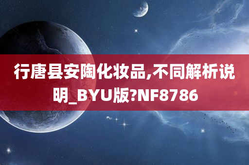 行唐县安陶化妆品,不同解析说明_BYU版?NF8786