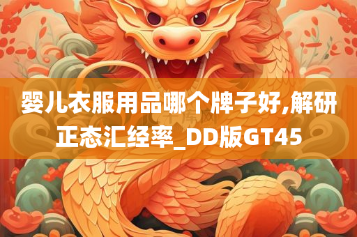 婴儿衣服用品哪个牌子好,解研正态汇经率_DD版GT45