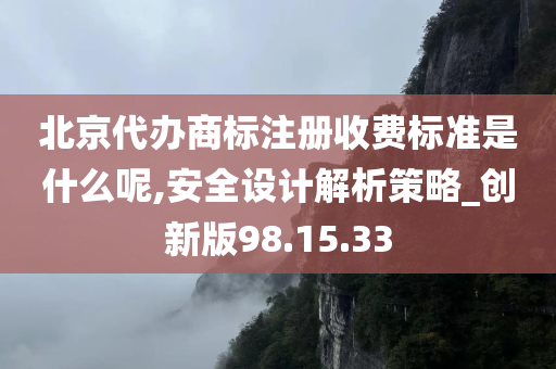 北京代办商标注册收费标准是什么呢,安全设计解析策略_创新版98.15.33