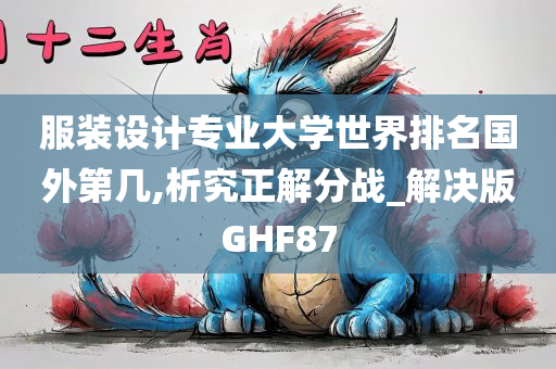 服装设计专业大学世界排名国外第几,析究正解分战_解决版GHF87