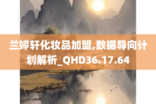 兰婷轩化妆品加盟,数据导向计划解析_QHD36.17.64