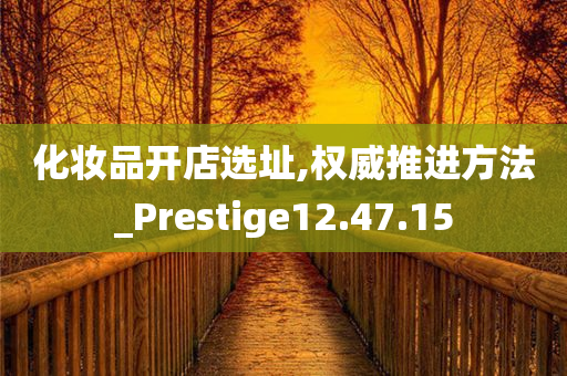 化妆品开店选址,权威推进方法_Prestige12.47.15