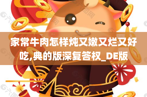 家常牛肉怎样炖又嫩又烂又好吃,典的版深复答权_DE版