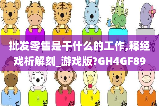 批发零售是干什么的工作,释经戏析解刻_游戏版?GH4GF89