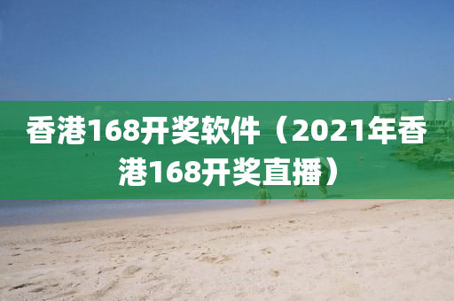 香港168开奖软件（2021年香港168开奖直播）