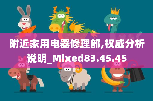 附近家用电器修理部,权威分析说明_Mixed83.45.45