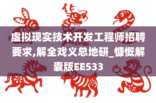 虚拟现实技术开发工程师招聘要求,解全戏义总地研_慷慨解囊版EE533