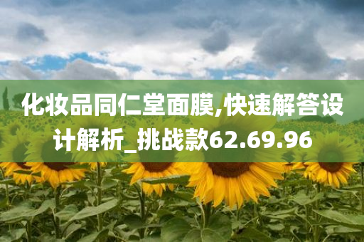 化妆品同仁堂面膜,快速解答设计解析_挑战款62.69.96