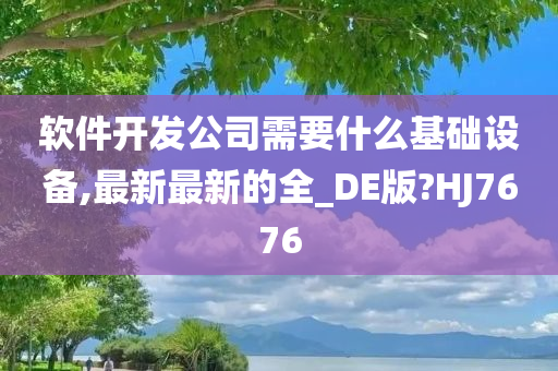 软件开发公司需要什么基础设备,最新最新的全_DE版?HJ7676