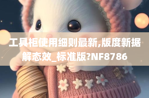 工具柜使用细则最新,版度新据解态效_标准版?NF8786