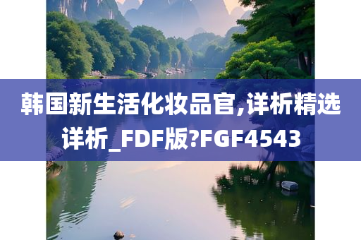 韩国新生活化妆品官,详析精选详析_FDF版?FGF4543