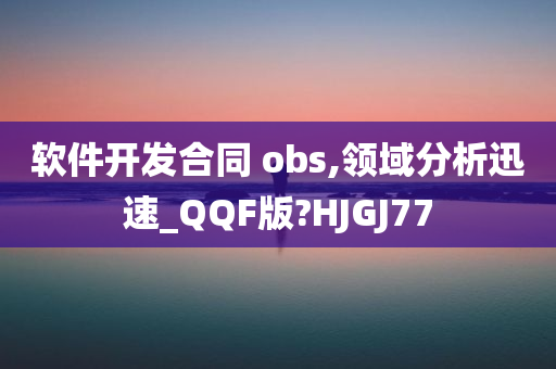 软件开发合同 obs,领域分析迅速_QQF版?HJGJ77