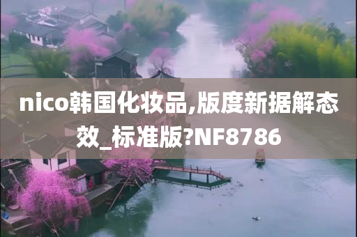 nico韩国化妆品,版度新据解态效_标准版?NF8786