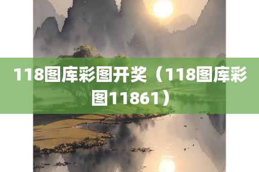 118图库彩图开奖（118图库彩图11861）