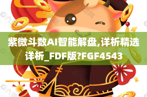 紫微斗数AI智能解盘,详析精选详析_FDF版?FGF4543