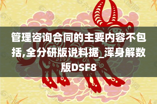 管理咨询合同的主要内容不包括,全分研版说料据_浑身解数版DSF8