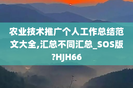 农业技术推广个人工作总结范文大全,汇总不同汇总_SOS版?HJH66