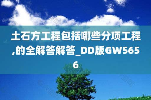 土石方工程包括哪些分项工程,的全解答解答_DD版GW5656