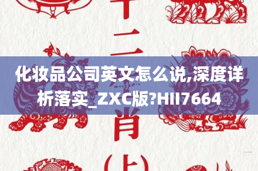 化妆品公司英文怎么说,深度详析落实_ZXC版?HII7664