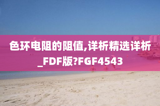 色环电阻的阻值,详析精选详析_FDF版?FGF4543